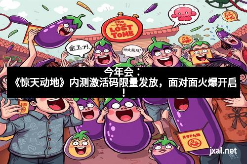 今年会：《惊天动地》内测激活码限量发放，面对面火爆开启！